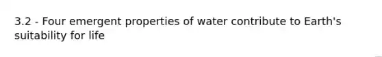 3.2 - Four emergent properties of water contribute to Earth's suitability for life