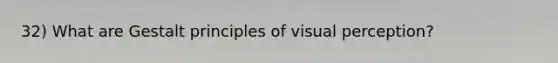 32) What are Gestalt principles of visual perception?