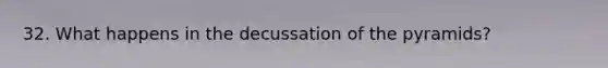 32. What happens in the decussation of the pyramids?