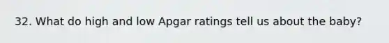 32. What do high and low Apgar ratings tell us about the baby?