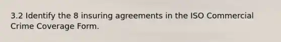 3.2 Identify the 8 insuring agreements in the ISO Commercial Crime Coverage Form.