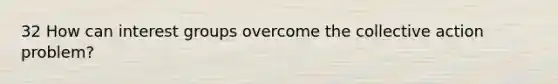 32 How can interest groups overcome the collective action problem?