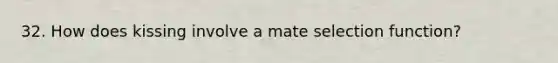 32. How does kissing involve a mate selection function?