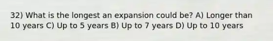 32) What is the longest an expansion could be? A) Longer than 10 years C) Up to 5 years B) Up to 7 years D) Up to 10 years