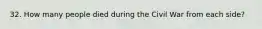 32. How many people died during the Civil War from each side?