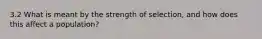 3.2 What is meant by the strength of selection, and how does this affect a population?