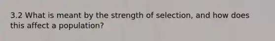 3.2 What is meant by the strength of selection, and how does this affect a population?