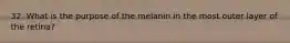 32. What is the purpose of the melanin in the most outer layer of the retina?