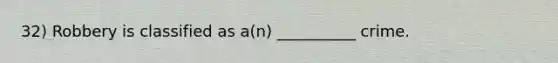 32) Robbery is classified as a(n) __________ crime.