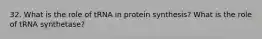 32. What is the role of tRNA in protein synthesis? What is the role of tRNA synthetase?
