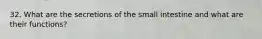 32. What are the secretions of the small intestine and what are their functions?