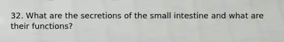 32. What are the secretions of <a href='https://www.questionai.com/knowledge/kt623fh5xn-the-small-intestine' class='anchor-knowledge'>the small intestine</a> and what are their functions?