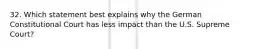 32. Which statement best explains why the German Constitutional Court has less impact than the U.S. Supreme Court?