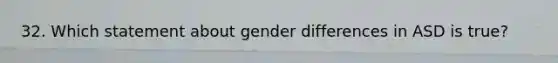 32. Which statement about gender differences in ASD is true?