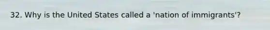 32. Why is the United States called a 'nation of immigrants'?