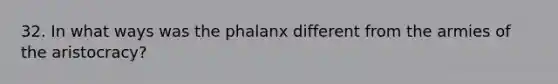 32. In what ways was the phalanx different from the armies of the aristocracy?