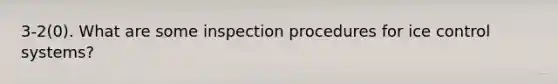 3-2(0). What are some inspection procedures for ice control systems?