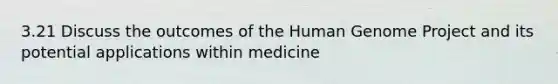 3.21 Discuss the outcomes of the Human Genome Project and its potential applications within medicine