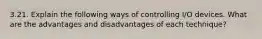 3.21. Explain the following ways of controlling I/O devices. What are the advantages and disadvantages of each technique?