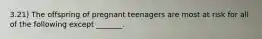 3.21) The offspring of pregnant teenagers are most at risk for all of the following except _______.