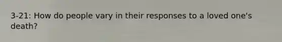 3-21: How do people vary in their responses to a loved one's death?