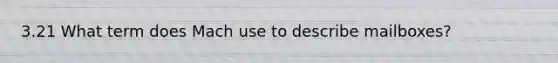 3.21 What term does Mach use to describe mailboxes?