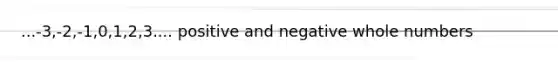 ...-3,-2,-1,0,1,2,3.... positive and negative <a href='https://www.questionai.com/knowledge/kHClMPgTfV-whole-numbers' class='anchor-knowledge'>whole numbers</a>