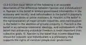 (3.2-3.3 Exit Quiz) Which of the following is an accurate description of the difference between fascism and individualism? A. Fascism is the belief in limited government intervention in the economy and society, and individualism is the belief in popularly elected presidents or prime ministers. B. Fascism is the belief in the nationalization of major private industries, and individualism is the belief in the abolition of private property. C. Fascism is the belief in an extreme nationalist ideology, and individualism is the belief that preserving individual freedom is more important than collective goals. D. Fascism is the belief that income disparities should be reduced, and individualism is a philosophy that supports the rights of common people over government.