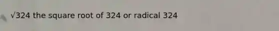 √324 the square root of 324 or radical 324