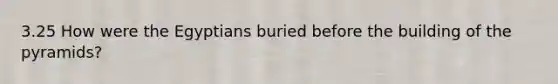 3.25 How were the Egyptians buried before the building of the pyramids?