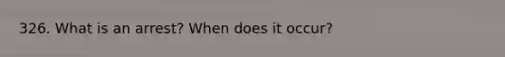 326. What is an arrest? When does it occur?