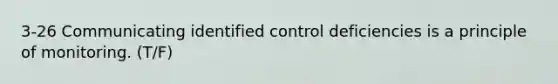 3-26 Communicating identified control deficiencies is a principle of monitoring. (T/F)