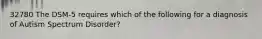 32780 The DSM-5 requires which of the following for a diagnosis of Autism Spectrum Disorder?