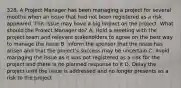 328. A Project Manager has been managing a project for several months when an issue that had not been registered as a risk appeared. This issue may have a big impact on the project. What should the Project Manager do? A. Hold a meeting with the project team and relevant stakeholders to agree on the best way to manage the issue B. Inform the sponsor that the issue has arisen and that the project's success may be uncertain C. Avoid managing the issue as it was not registered as a risk for the project and there is no planned response to it D. Delay the project until the issue is addressed and no longer presents as a risk to the project