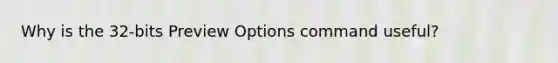 Why is the 32-bits Preview Options command useful?