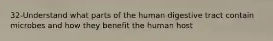 32-Understand what parts of the human digestive tract contain microbes and how they benefit the human host