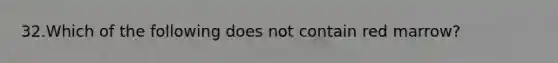 32.Which of the following does not contain red marrow?