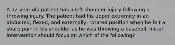 A 32-year-old patient has a left shoulder injury following a throwing injury. The patient had his upper extremity in an abducted, flexed, and externally, rotated position when he felt a sharp pain in his shoulder as he was throwing a baseball. Initial intervention should focus on which of the following?