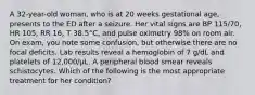 A 32-year-old woman, who is at 20 weeks gestational age, presents to the ED after a seizure. Her vital signs are BP 115/70, HR 105, RR 16, T 38.5°C, and pulse oximetry 98% on room air. On exam, you note some confusion, but otherwise there are no focal deficits. Lab results reveal a hemoglobin of 7 g/dL and platelets of 12,000/µL. A peripheral blood smear reveals schistocytes. Which of the following is the most appropriate treatment for her condition?