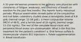 A 32-year-old woman presents to her primary care physician with complaints of fatigue, weakness, and shortness of breath on exertion for the past few months. She reports heavy menstrual periods. Physical examination reveals pallor of the conjunctiva and nail beds. Laboratory studies show a hemoglobin level of 9.8 g/dL (normal range: 12-16 g/dL), a mean corpuscular volume (MCV) of 68 fL, and a ferritin level of 10 ng/mL (normal range: 12-150 ng/mL). The rest of the complete blood count and peripheral blood smear are unremarkable. What is the first-line treatment for the patient's condition? a. Oral ferrous sulfate b. Intramuscular vitamin B12 injections c. Folate supplementation d. Blood transfusion