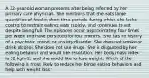 A 32-year-old woman presents after being referred by her primary care physician. She mentions that she eats large quantities of food in short time periods during which she lacks control to restrain eating, eats rapidly, and continues to eat despite being full. The episodes occur approximately four times per week and have persisted for four months. She has no history of a psychotic, mood, or anxiety disorder. She does not smoke or drink alcohol. She does not use drugs. She is disgusted by her eating behavior and would like resolution. Her body mass index is 32 kg/m2, and she would like to lose weight. Which of the following is most likely to reduce her binge eating behaviors and help with weight loss?