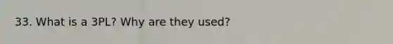 33. What is a 3PL? Why are they used?