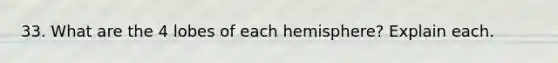 33. What are the 4 lobes of each hemisphere? Explain each.