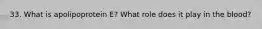 33. What is apolipoprotein E? What role does it play in the blood?