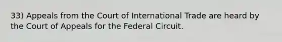 33) Appeals from the Court of International Trade are heard by the Court of Appeals for the Federal Circuit.