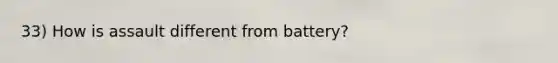 33) How is assault different from battery?