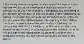 33) A binary one-to-many relationship in an E-R diagram is best represented by: A) the creation of a separate relation; the primary key of this new relation is a composite key consisting of the primary key for each of the two entities in the relationship. B) adding the primary key attribute (or attributes) of the entity on the one side of the relationship as a foreign key in the relation that is on the many side of the relationship. C) adding the primary key attribute (or attributes) of the entity on the many side of the relationship as a foreign key in the relation that is on the one side of the relationship. D) creating a relation with a composite primary key and nonkey attributes. E) none of the above.