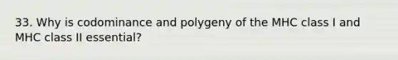 33. Why is codominance and polygeny of the MHC class I and MHC class II essential?