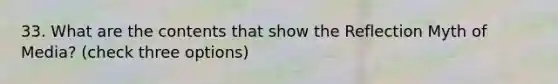 33. What are the contents that show the Reflection Myth of Media? (check three options)