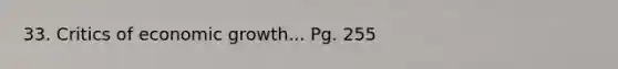 33. Critics of economic growth... Pg. 255